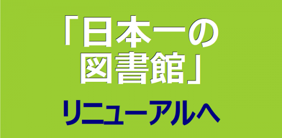 「日本一の図書館」 リニューアルへ