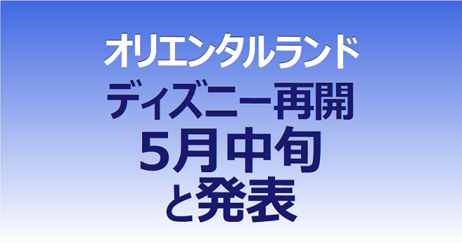 オリエンタルランド 東京ディズニーリゾート再開を５月中旬と発表