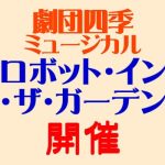 劇団四季ミュージカル「ロボット・イン・ザ・ガーデン 」開催